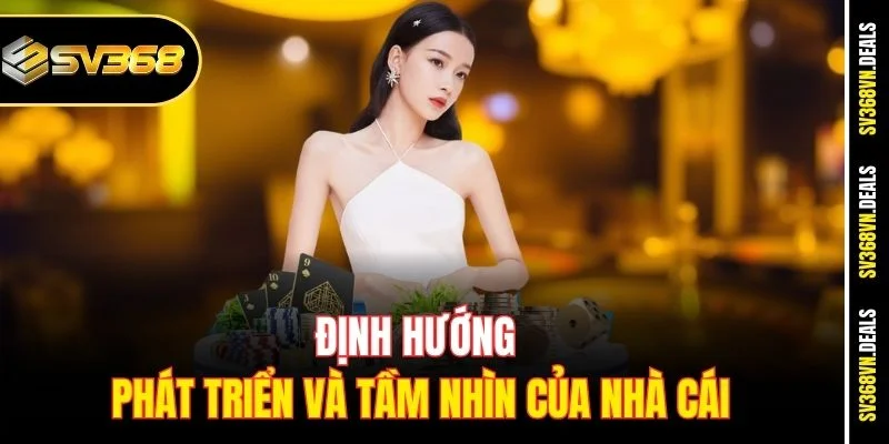 Định hướng phát triển và tầm nhìn của nhà cái