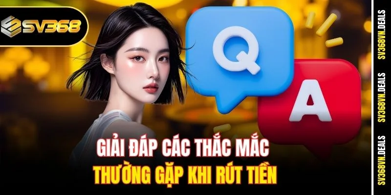 Giải đáp các thắc mắc thường gặp khi rút tiền