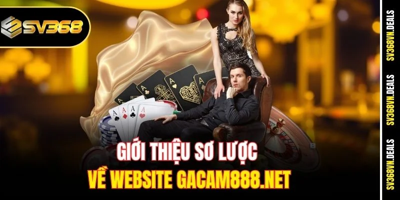 Giới thiệu sơ lược về website Gacam888.net