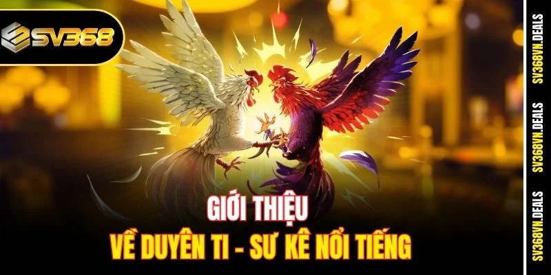 Giới thiệu về Duyên Ti - Sư kê nổi tiếng