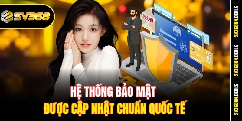 Hệ thống bảo mật được cập nhật chuẩn quốc tế