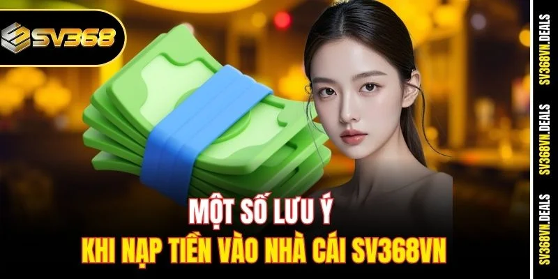 Một số lưu ý khi nạp tiền vào nhà cái SV368vn