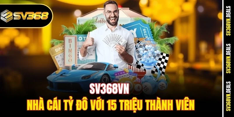 SV368VN - Nhà cái tỷ đô với 15 triệu thành viên
