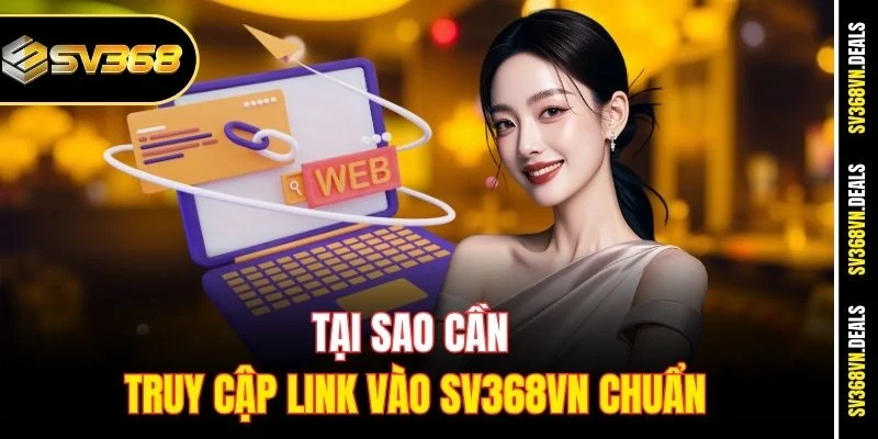 Tại sao cần truy cập link vào SV368vn chuẩn
