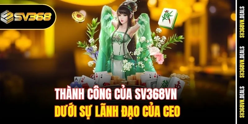 Thành công của SV368vn dưới sự lãnh đạo của CEO