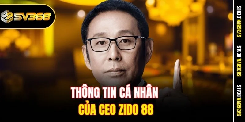 Thông tin cá nhân của CEO Zido 88