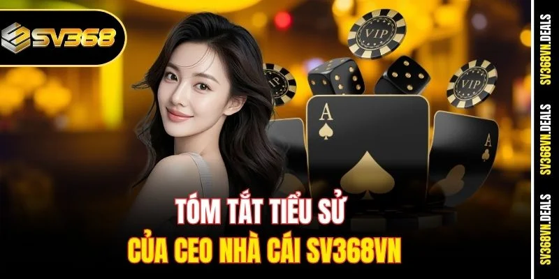 Tóm tắt tiểu sử của CEO nhà cái SV368vn